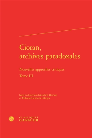 Cioran, archives paradoxales : nouvelles approches critiques. Vol. 3 - Colloque international Emil Cioran (20 ; 2015 ; Sibiu, Roumanie)