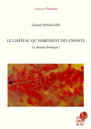 Le roman poétique. Vol. 1. Le château qu'habitaient des enfants - Gérard Ansaloni