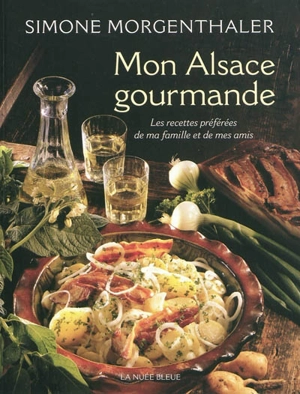 Mon Alsace gourmande : les recettes préférées de ma famille et de mes amis - Simone Morgenthaler