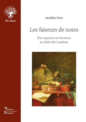 Les faiseurs de notes : être musicien en Provence au siècle des lumières - Aurélien Gras