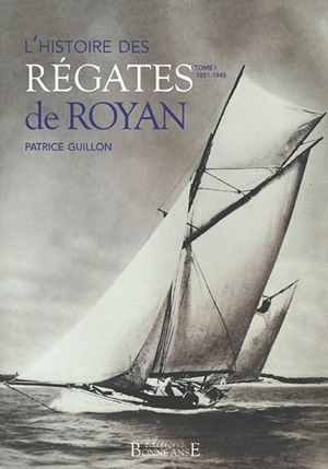 L'histoire des régates de Royan. Vol. 1. 1851-1945 - Patrice Guillon