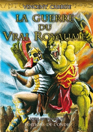 Livre du savoir. Vol. 4. La guerre du vrai royaume - Vincent Carrue