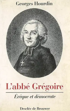 L'abbé Grégoire : évêque et démocrate - Georges Hourdin