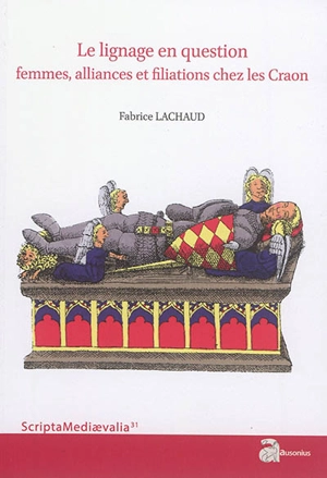 Le lignage en question : femmes, alliances et filiations chez les Craon : du XIe siècle à 1373 - Fabrice Lachaud