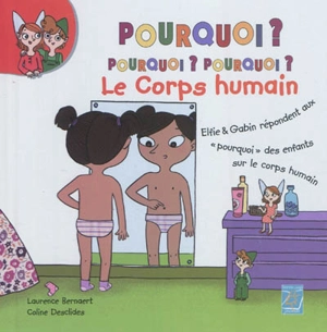 Le corps humain : Elfie & Gabin répondent aux pourquoi des enfants sur le corps humain - Laurence Bernaert