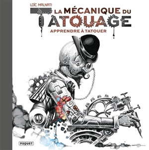 La mécanique du tatouage. Vol. 1. Apprendre à tatouer - Loïc Malnati