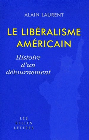 Le libéralisme américain : histoire d'un détournement - Alain Laurent