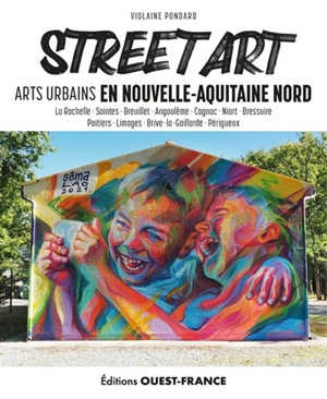 Street art : arts urbains en Nouvelle-Aquitaine Nord : La Rochelle, Sainte, Breuillet... - Violaine Pondard