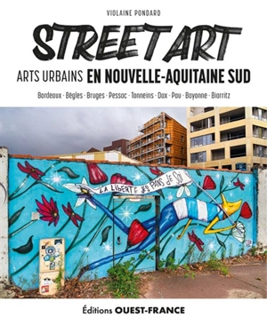 Street art : arts urbains en Nouvelle-Aquitaine Sud : Bordeaux, Bègles, Bruges... - Violaine Pondard