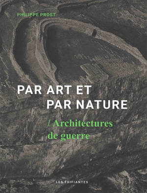 Par art et par nature : architectures de guerre - Philippe Prost