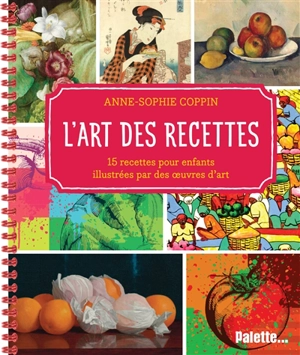 L'art des recettes : 15 recettes pour enfants illustrées par des oeuvres d'art - Anne-Sophie Coppin