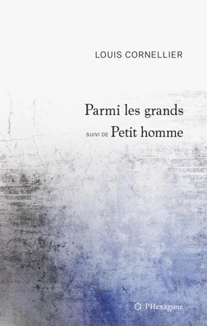 Parmi les grands : Suivi de Petit homme - Louis Cornellier