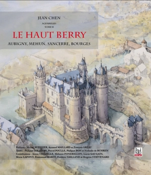 Aquarelles. Vol. 2. Le Haut-Berry : Aubigny, Mehun, Sancerre, Bourges - Jean Chen