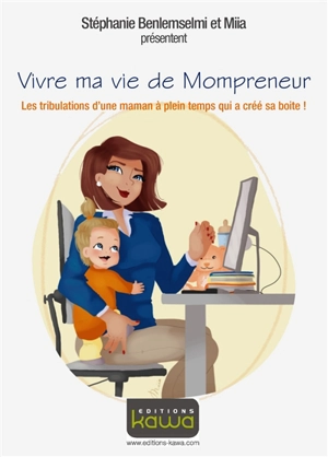 Vivre ma vie de mompreneur : les tribulations d'une maman à plein temps qui a créé sa boîte ! - Stéphanie Benlemselmi