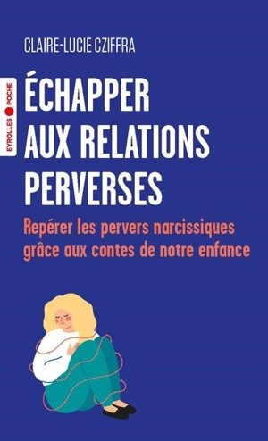 Echapper aux relations perverses : repérer les pervers narcissiques grâce aux contes de notre enfance - Claire-Lucie Cziffra