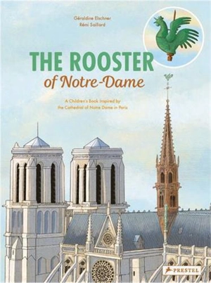 The Rooster Of Notre-Dame : A Children’s Book Inspired By The Cathedral Of Notre-Dame In Paris - Géraldine Elschner