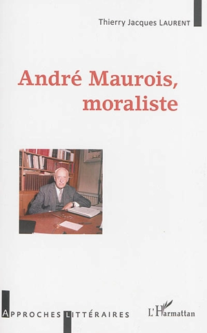 André Maurois, moraliste - Thierry Laurent