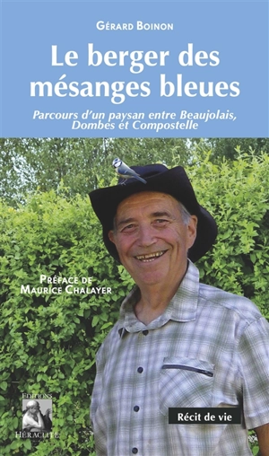 Le berger des mésanges bleues : Parcours d'un paysan entre Beaujolais, Dombes et Compostelle - Gérard Boinon