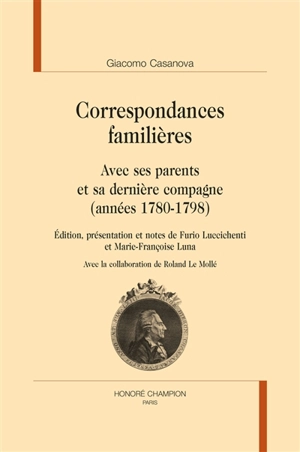 Correspondances familières : avec ses parents et sa dernière compagne (années 1780-1798) - Giacomo Casanova