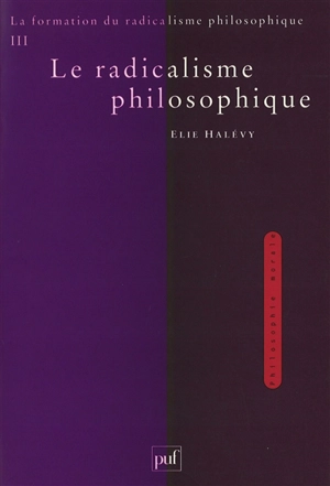 La formation du radicalisme philosophique. Vol. 3. Le radicalisme philosophique - Elie Halévy