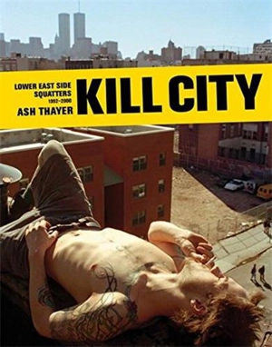 Kill City Lower East Side Squatters 1992-2000 - Thayer