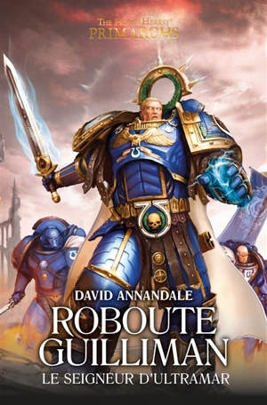 Primarchs : the Horus heresy. Roboute Guilliman : le seigneur d'Ultramar - David Annandale