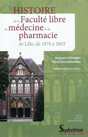 Histoire de la Faculté libre de médecine et de pharmacie de Lille, de 1876 à 2003 - Jacques Liefooghe