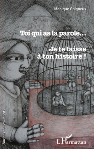 Toi qui as la parole... Je te laisse à ton histoire ! : récit - Monique Gaigneux