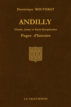 Andilly : Charly, Jussy et Saint-Symphorien : pages d'histoire - Dominique Bouverat