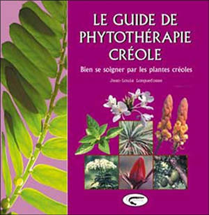 Le guide de phytothérapie créole : bien se soigner par les plantes - Jean-Louis Longuefosse