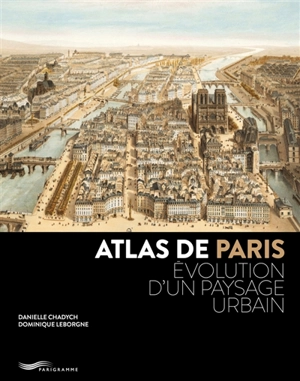 Atlas de Paris : évolution d'un paysage urbain - Danielle Chadych