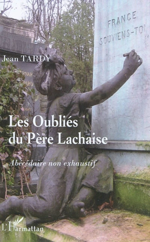 Les oubliés du Père-Lachaise : abécédaire non exhaustif - Jean Tardy