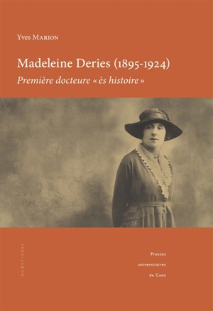 Madeleine Deries (1895-1924), première docteure ès histoire : itinéraire d'une étudiante au début du XXe siècle - Yves Marion