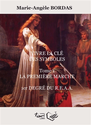 Vivre la clé des symboles. Vol. 1. La première marche : 1er degré du REAA - Marie-Angèle Bordas