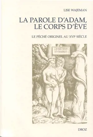 La parole d'Adam, le corps d'Eve : le péché originel au XVIe siècle - Lise Wajeman