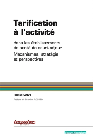 Tarification à l'activité dans les établissements de santé de court séjour : mécanismes, stratégie et perspectives - Roland Cash