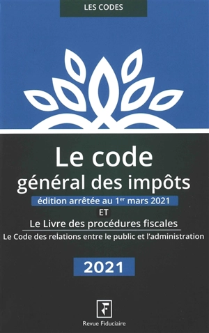 Le code général des impôts : et Le livre des procédures fiscales, Le code des relations entre le public et l'administration : 2021