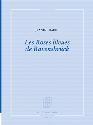 Les roses bleues de Ravensbrück - Jeannine Baude