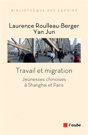 Travail et migration : jeunesses chinoises à Shanghai et Paris - Laurence Roulleau-Berger