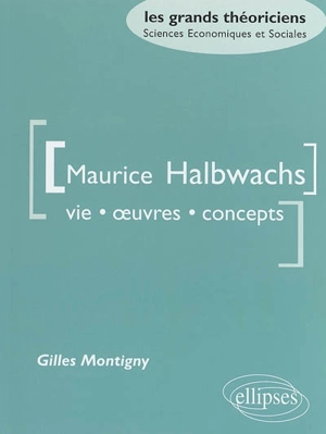 Maurice Halbwachs : vie, oeuvres, concepts - Gilles Montigny