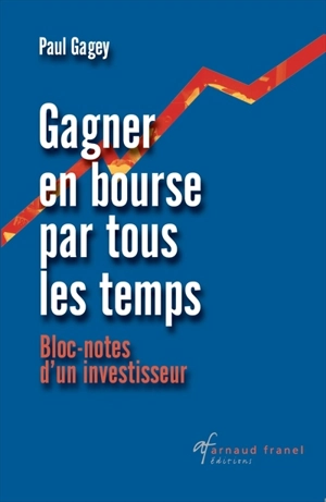 Gagner en bourse par tous les temps : bloc-notes d'un investisseur - Paul Gagey