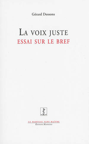 La voix juste : essai sur le bref - Gérard Dessons