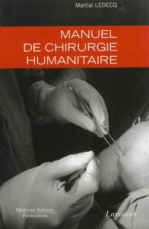 Manuel de chirurgie humanitaire - Martial Ledecq