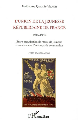 L'Union de la jeunesse républicaine de France : 1945-1956 : entre organisation de masse de jeunesse et mouvement d'avant-garde communiste - Guillaume Roubaud-Quashie