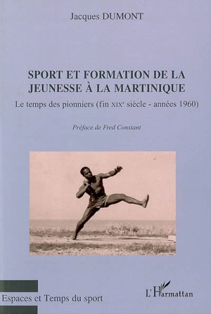 Sport et formation de la jeunesse à la Martinique : le temps des pionniers (fin XIXe siècle-années 1960) - Jacques Dumont