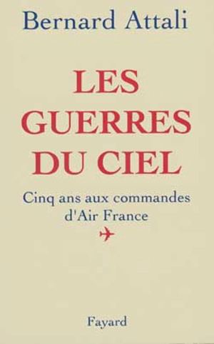 Les Guerres du ciel : cinq ans aux commandes d'Air-France - Bernard Attali