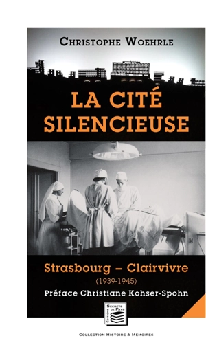 La cité silencieuse : Strasbourg-Clairvivre (1939-1945) - Christophe Woehrle