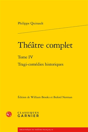 Théâtre complet. Vol. 4. Tragi-comédies historiques - Philippe Quinault