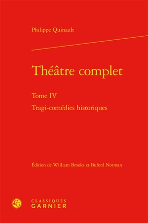 Théâtre complet. Vol. 4. Tragi-comédies historiques - Philippe Quinault