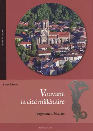 Vouvant, la cité millénaire : fragments d'histoire - Pierre Rézeau